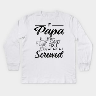 IF PAPA CAN'T FIX IT WE ARE ALL SCREWED Kids Long Sleeve T-Shirt